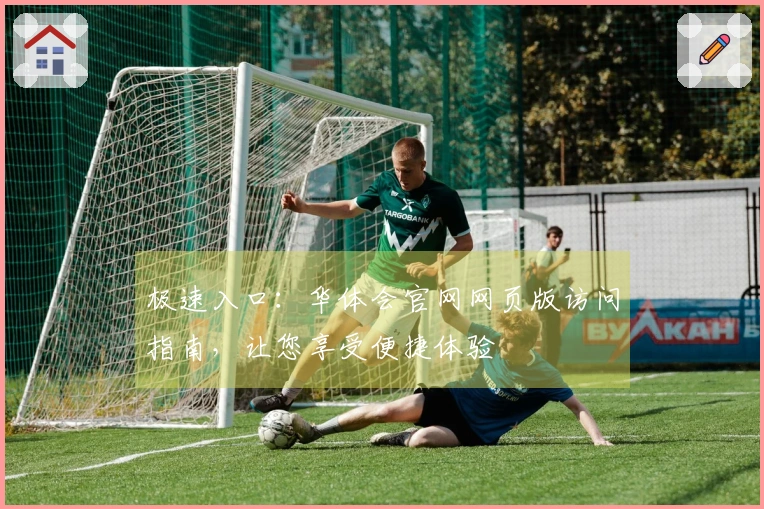 极速入口：华体会官网网页版访问指南，让您享受便捷体验