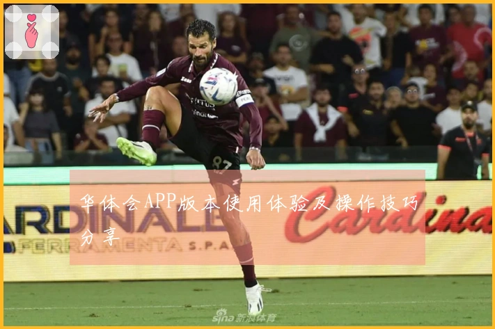 华体会APP版本使用体验及操作技巧分享